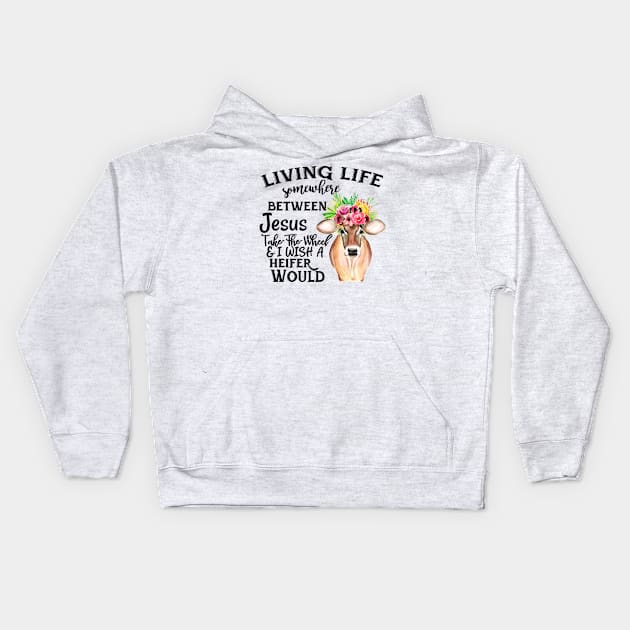 Living Life Between Jesus Take The Wheel & I Wish A Heifer Would Kids Hoodie by Che Tam CHIPS